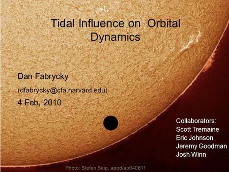 Tidal Influence on Orbital Dynamics Dan Fabrycky 4 Feb, 2010 Collaborators: Scott Tremaine Eric Johnson Jeremy Goodman Josh.