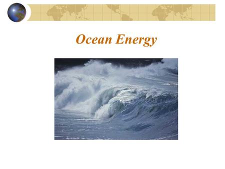 Ocean Energy. Ocean Thermal Energy Conversion Tidal Power Wave Power.