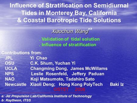 Xiaochun Wang Influence of Stratification on Semidiurnal Tides in Monterey Bay, California & Coastal Barotropic Tide Solutions Contributions from: JPL.