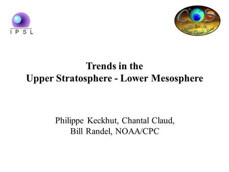 Trends in the Upper Stratosphere - Lower Mesosphere Philippe Keckhut, Chantal Claud, Bill Randel, NOAA/CPC.