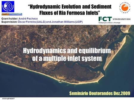 Hydrodynamics and equilibrium of a multiple inlet system SFRH/BD/28257/2006 Grant holder: André Pacheco Supervision: Óscar Ferreira (UALG) and Jonathan.