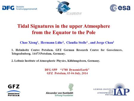 Tidal Signatures in the upper Atmosphere from the Equator to the Pole Chao Xiong 1, Hermann Lühr 1, Claudia Stolle 1, and Jorge Chau 2 1. Helmholtz Centre.