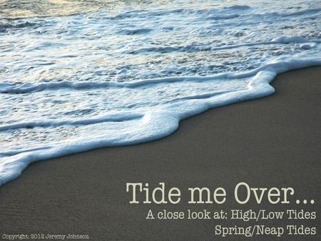 What is a “TIDE”? TIDES are daily changes in ocean water.