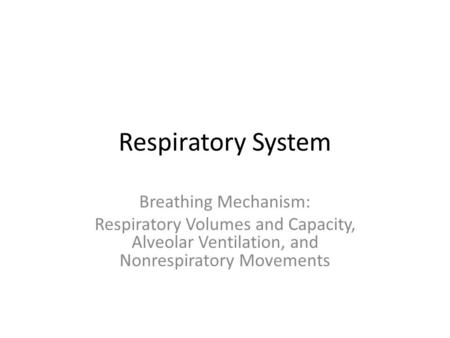 Respiratory System Breathing Mechanism: Respiratory Volumes and Capacity, Alveolar Ventilation, and Nonrespiratory Movements.