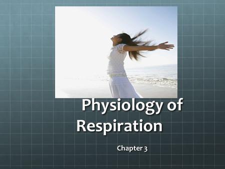 Physiology of Respiration Chapter 3. Respiratory Function Changes as we AgeExercise Suffer setbacks in health Passive Expiration Let the forces and tissues.