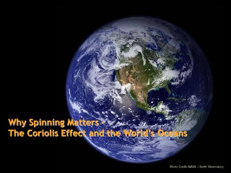 Why Spinning Matters – The Coriolis Effect and the World’s Oceans Photo Credit: NASA – Earth Observatory.