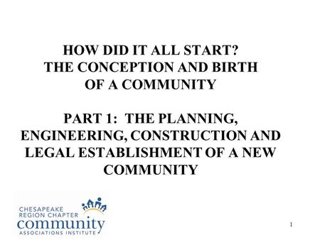 1 HOW DID IT ALL START? THE CONCEPTION AND BIRTH OF A COMMUNITY PART 1: THE PLANNING, ENGINEERING, CONSTRUCTION AND LEGAL ESTABLISHMENT OF A NEW COMMUNITY.