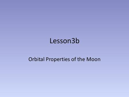 Lesson3b Orbital Properties of the Moon. Rotation is constant, orbital speed is not.