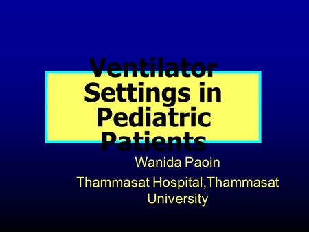 Ventilator Settings in Pediatric Patients Wanida Paoin Thammasat Hospital,Thammasat University.
