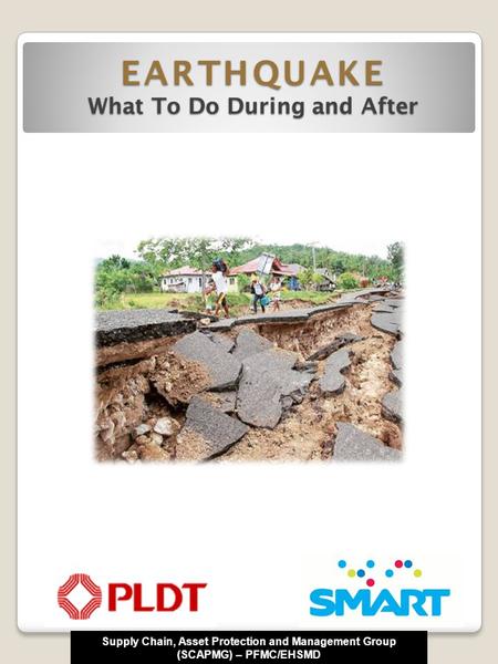 Supply Chain, Asset Protection and Management Group (SCAPMG) – PFMC/EHSMD EARTHQUAKE What To Do During and After.