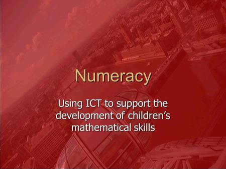 Numeracy Using ICT to support the development of children’s mathematical skills.