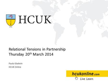 Paula Gladwin HCUK Online Relational Tensions in Partnership Thursday 20 th March 2014.