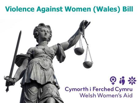 Violence Against Women (Wales) Bill. Background Announced on 12 th July 2011 – Welsh Labour’s five-year legislative programme ‘Domestic Abuse Bill’ 