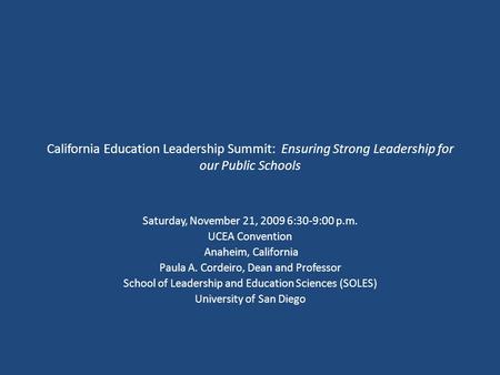 California Education Leadership Summit: Ensuring Strong Leadership for our Public Schools Saturday, November 21, 2009 6:30-9:00 p.m. UCEA Convention Anaheim,