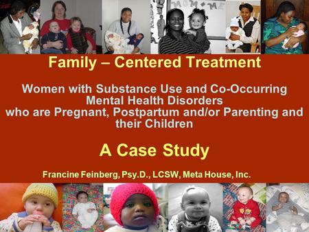 Family – Centered Treatment Women with Substance Use and Co-Occurring Mental Health Disorders who are Pregnant, Postpartum and/or Parenting and their Children.