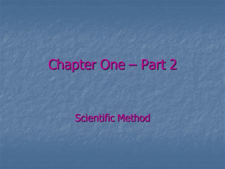 Chapter One – Part 2 Scientific Method. When scientists are thinking and inquiring information to investigate and explain a situation what method are.