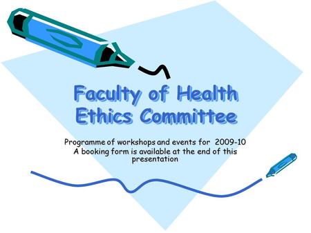 Faculty of Health Ethics Committee Programme of workshops and events for 2009-10 A booking form is available at the end of this presentation.