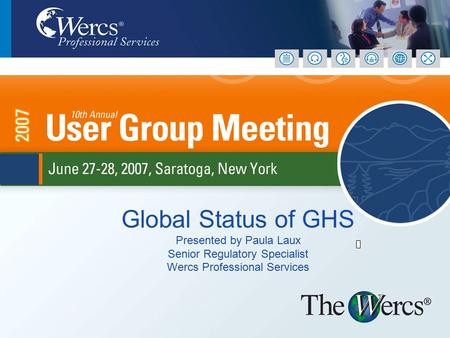 Global Status of GHS Presented by Paula Laux Senior Regulatory Specialist Wercs Professional Services.