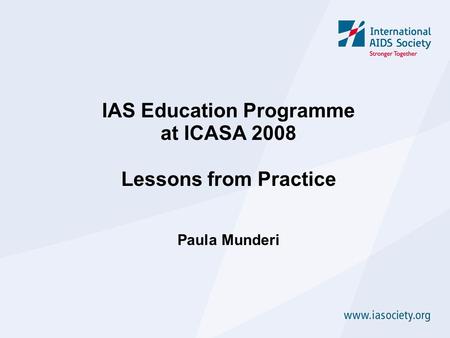 IAS Education Programme at ICASA 2008 Lessons from Practice Paula Munderi.