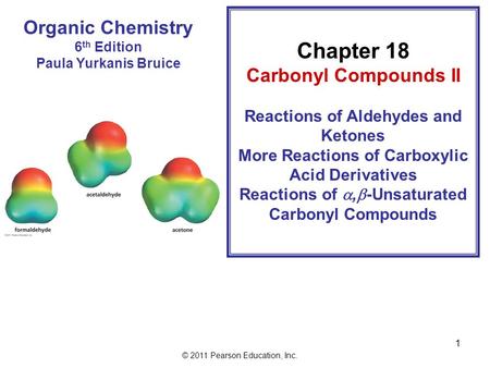 © 2011 Pearson Education, Inc. 1 Organic Chemistry 6 th Edition Paula Yurkanis Bruice Chapter 18 Carbonyl Compounds II Reactions of Aldehydes and Ketones.