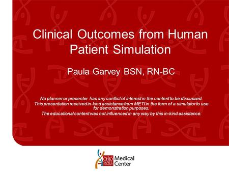 Clinical Outcomes from Human Patient Simulation Paula Garvey BSN, RN-BC No planner or presenter has any conflict of interest in the content to be discussed.