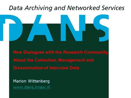 New Dialogues with the Research Community. About the Collection, Management and Dissemination of Interview Data Marion Wittenberg www.dans.knaw.nl.