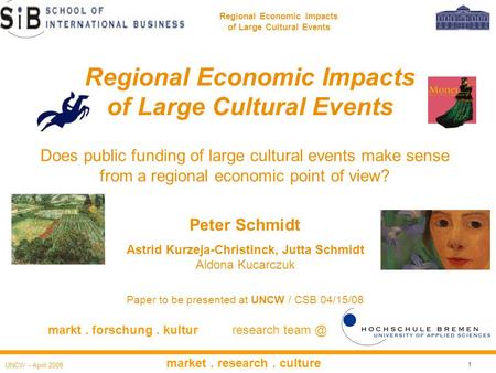 UNCW - April 2008 market. research. culture 1 Regional Economic Impacts of Large Cultural Events Does public funding of large cultural events make sense.