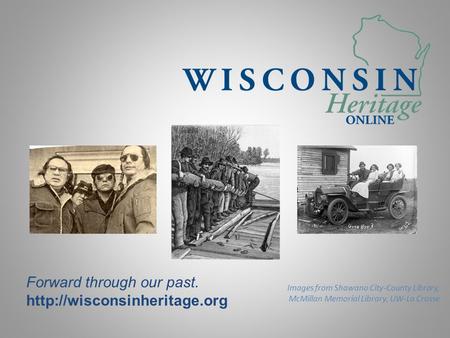 Forward through our past.  Images from Shawano City-County Library, McMillan Memorial Library, UW-La Crosse.