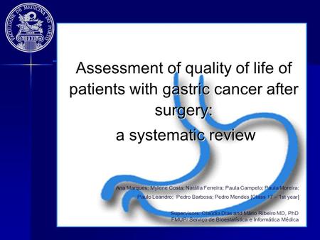 Assessment of quality of life of patients with gastric cancer after surgery: a systematic review a systematic review Ana Marques; Mylene Costa; Natália.