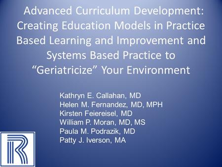Advanced Curriculum Development: Creating Education Models in Practice Based Learning and Improvement and Systems Based Practice to “Geriatricize” Your.