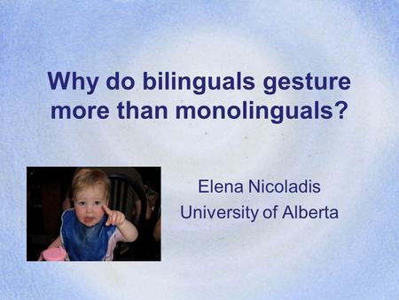 Why do bilinguals gesture more than monolinguals? Elena Nicoladis University of Alberta.