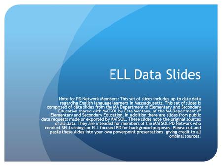 ELL Data Slides Note for PD Network Members: This set of slides includes up to date data regarding English language learners in Massachusetts. This set.