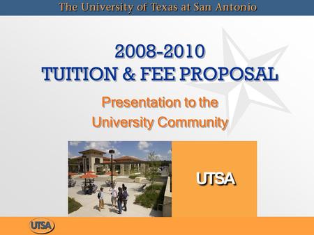 2008-2010 TUITION & FEE PROPOSAL Presentation to the University Community Presentation to the University Community.