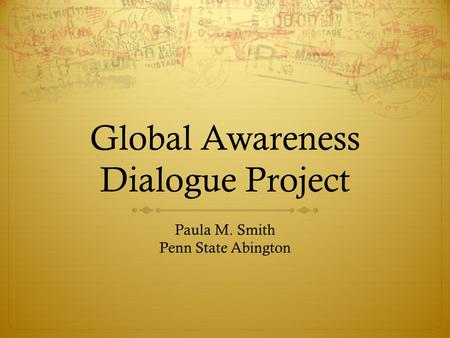 Global Awareness Dialogue Project Paula M. Smith Penn State Abington.