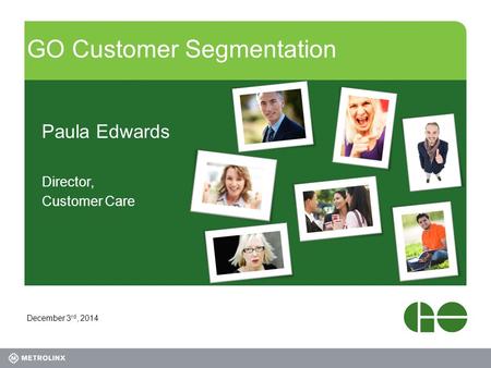 GO Customer Segmentation Paula Edwards Director, Customer Care December 3 rd, 2014.