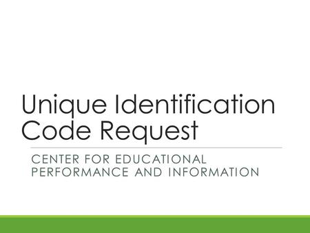 Unique Identification Code Request CENTER FOR EDUCATIONAL PERFORMANCE AND INFORMATION.