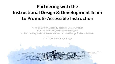 Partnering with the Instructional Design & Development Team to Promote Accessible Instruction Candida Darling, Disability Resource Center Director Paula.