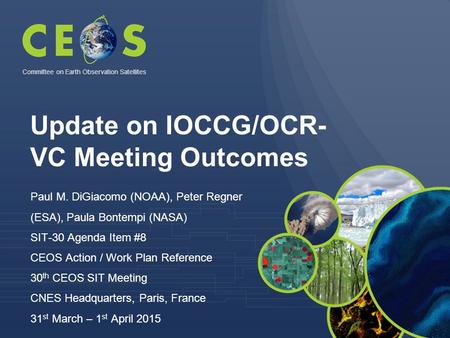 Update on IOCCG/OCR- VC Meeting Outcomes Paul M. DiGiacomo (NOAA), Peter Regner (ESA), Paula Bontempi (NASA) SIT-30 Agenda Item #8 CEOS Action / Work Plan.