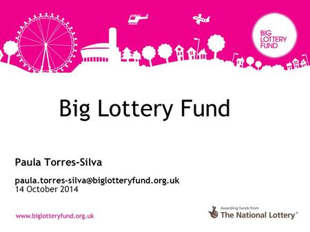 Big Lottery Fund Paula Torres-Silva 14 October 2014.