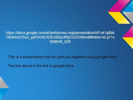 Https://docs.google.com/a/tywlsbronx.org/presentation/d/1vk1g8bk O8JbHuV5Iyz_jqX5XAEADEc6SpU6fpOzDD48/edit#slide=id.g11c 928649_029 This is a presentation.
