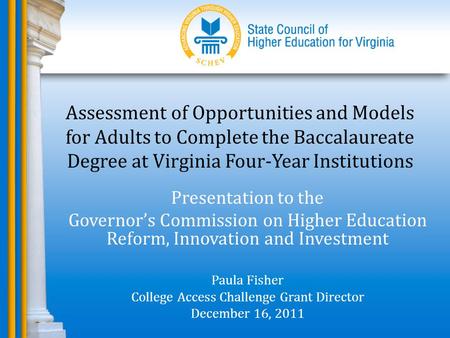 Presentation to the Governor’s Commission on Higher Education Reform, Innovation and Investment Paula Fisher College Access Challenge Grant Director December.
