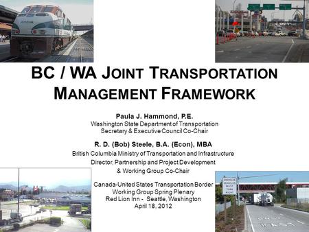 BC / WA J OINT T RANSPORTATION M ANAGEMENT F RAMEWORK Paula J. Hammond, P.E. Washington State Department of Transportation Secretary & Executive Council.