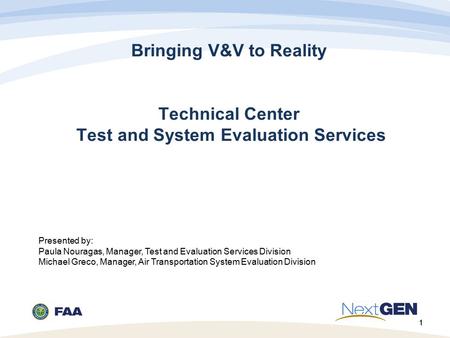 1 Bringing V&V to Reality Technical Center Test and System Evaluation Services 1 Presented by: Paula Nouragas, Manager, Test and Evaluation Services Division.
