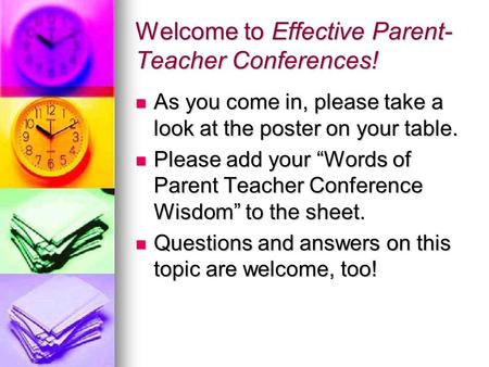 Welcome to Effective Parent- Teacher Conferences! As you come in, please take a look at the poster on your table. As you come in, please take a look at.