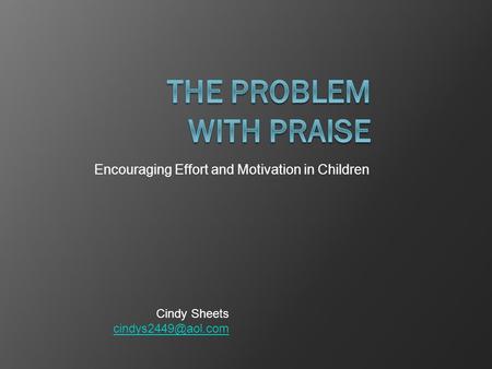 Encouraging Effort and Motivation in Children Cindy Sheets