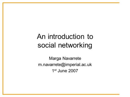 An introduction to social networking Marga Navarrete 1 st June 2007.