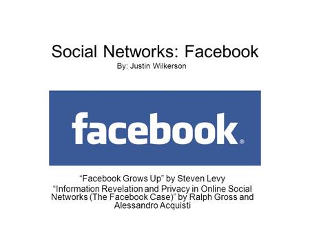 Social Networks: Facebook “Facebook Grows Up” by Steven Levy “Information Revelation and Privacy in Online Social Networks (The Facebook Case)” by Ralph.