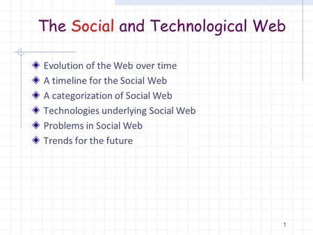 The Social and Technological Web Evolution of the Web over time A timeline for the Social Web A categorization of Social Web Technologies underlying Social.