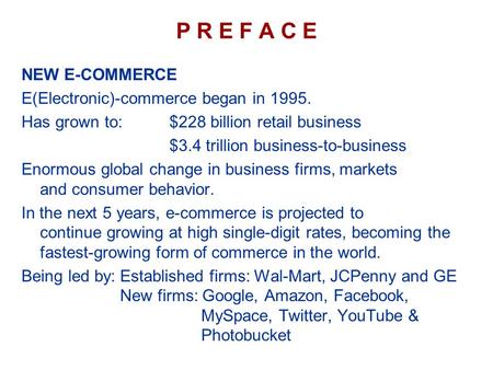 P R E F A C E NEW E-COMMERCE E(Electronic)-commerce began in 1995. Has grown to:$228 billion retail business $3.4 trillion business-to-business Enormous.