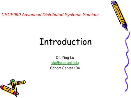 Introduction Dr. Ying Lu Schorr Center 104 CSCE990 Advanced Distributed Systems Seminar.